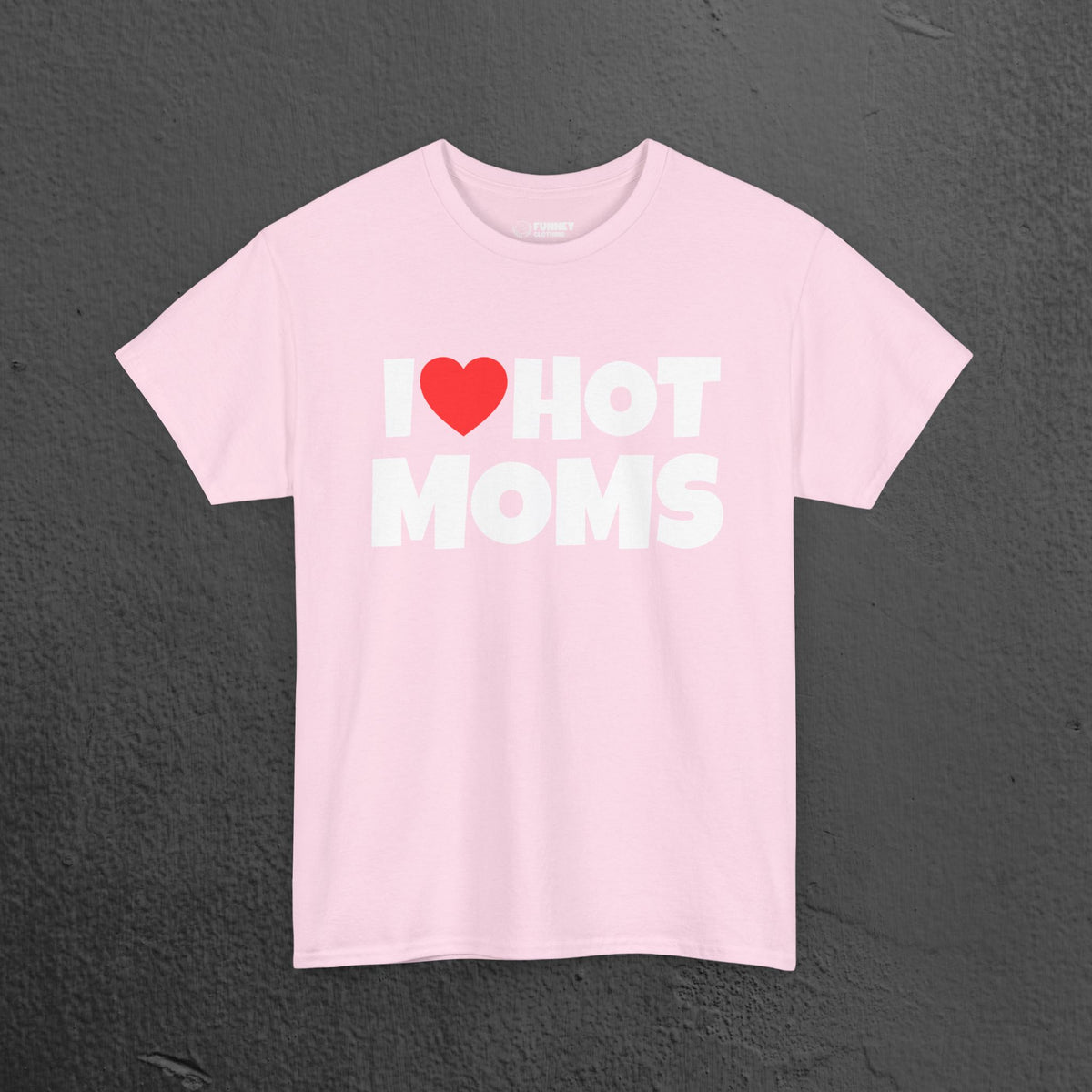 I Love Hot Moms - Funny Inappropriate Graphic Tee, Funny T-Shirt Gift