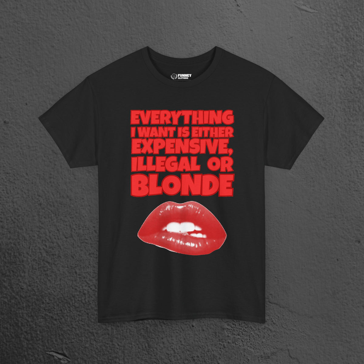 Everything I want is either expensive, illegal or blonde - Funny Romantic Graphic Tee Shirt, Cute Gift for Girlfriend/Boyfriend or Friends