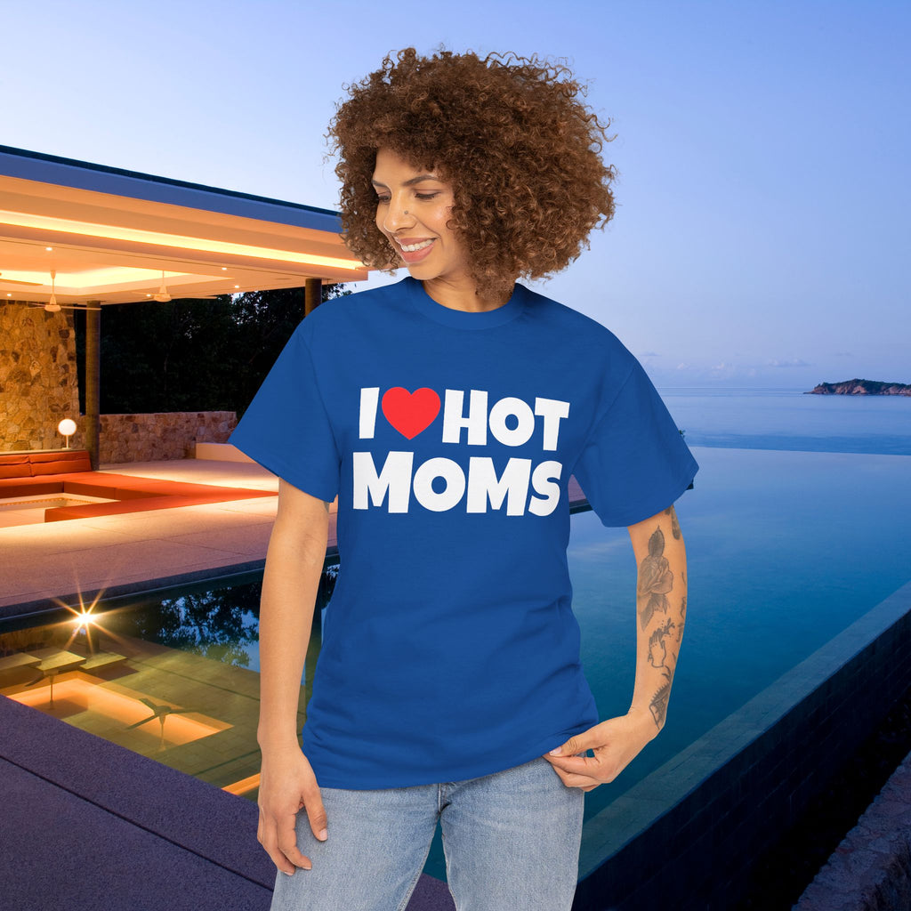 I Love Hot Moms - Funny Inappropriate Graphic Tee, Funny T-Shirt Gift