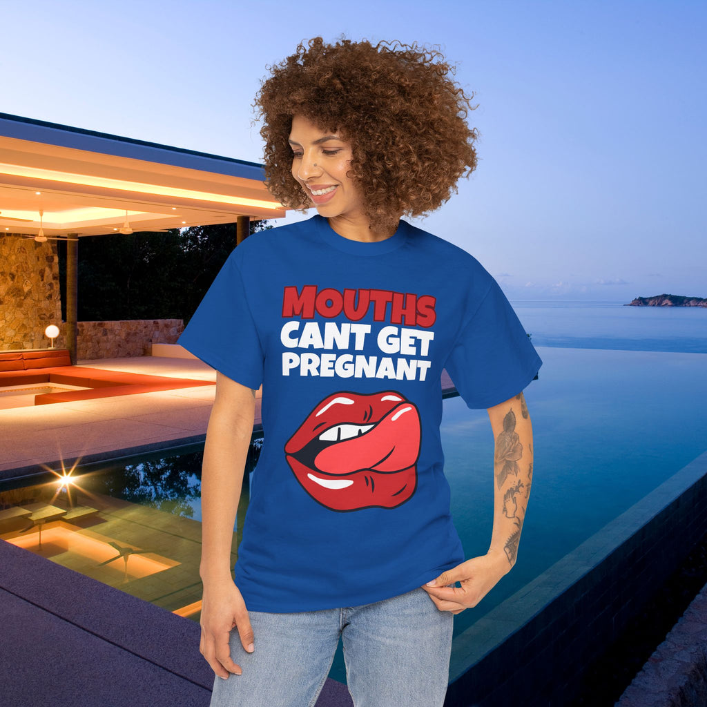 Mouths can't get pregnant - Funny Inappropriate T-Shirt, Romantic Inappropriate Graphic Tee