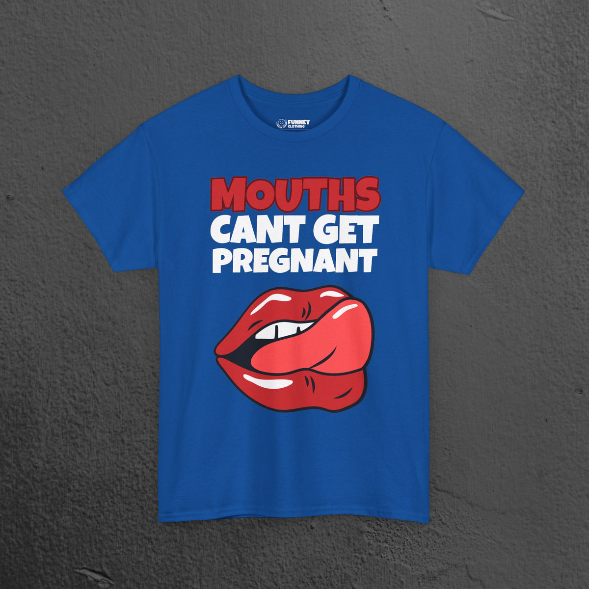 Mouths can't get pregnant - Funny Inappropriate T-Shirt, Romantic Inappropriate Graphic Tee