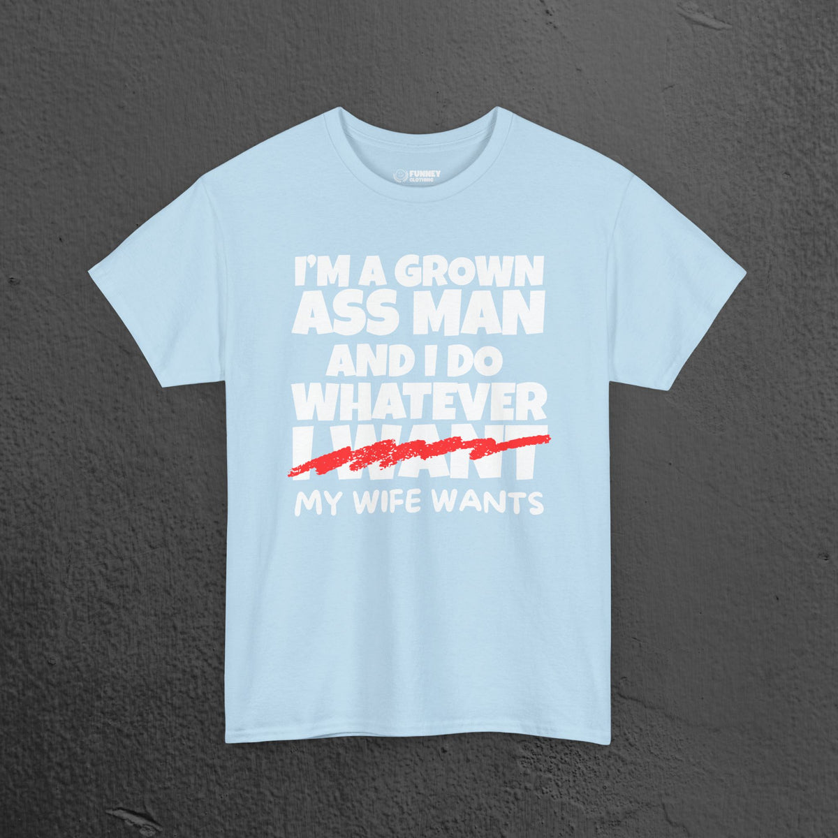 I'm a grown ass man and I do whatever my wife wants - Funny Husband Graphic Tee Shirt, Funny Gift for Wife or Husband,Romantic Funny T-Shirt