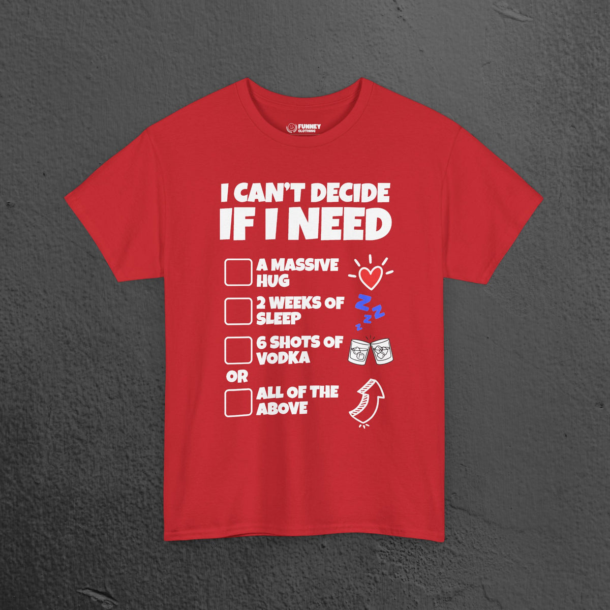 I can't decide If i need a hug, 2 weeks of sleep, six shots of vodka or all of the above - Funny Graphic Tee Shirt