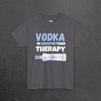 Vodka is cheaper than Therapy - Funny Graphic Alcohol Tee, Party Meme Shirt for Men and Women