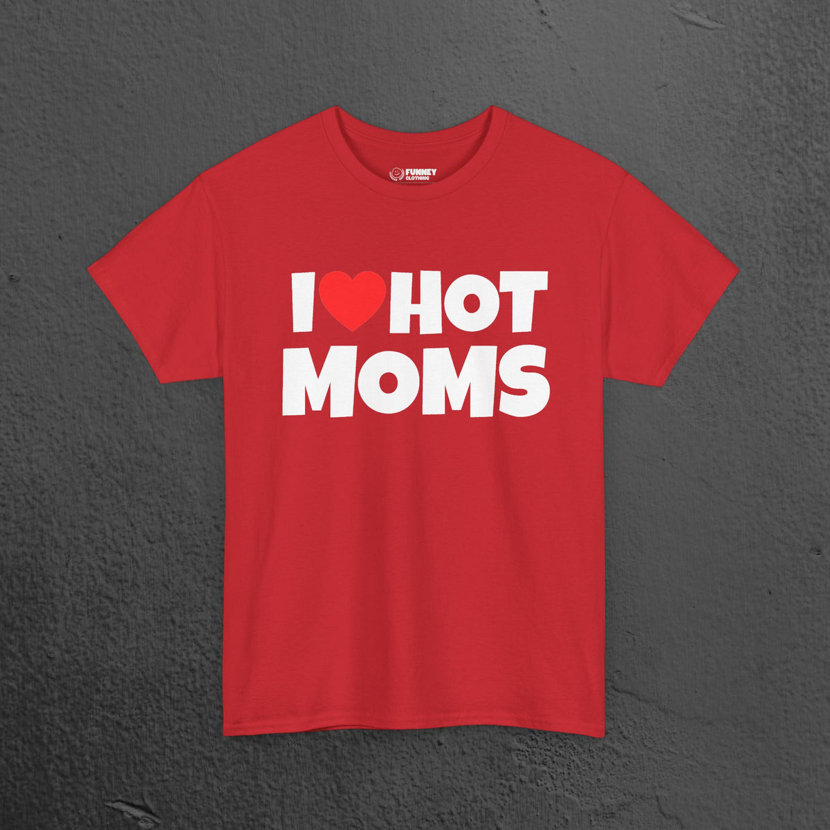 I Love Hot Moms - Funny Inappropriate Graphic Tee, Funny T-Shirt Gift