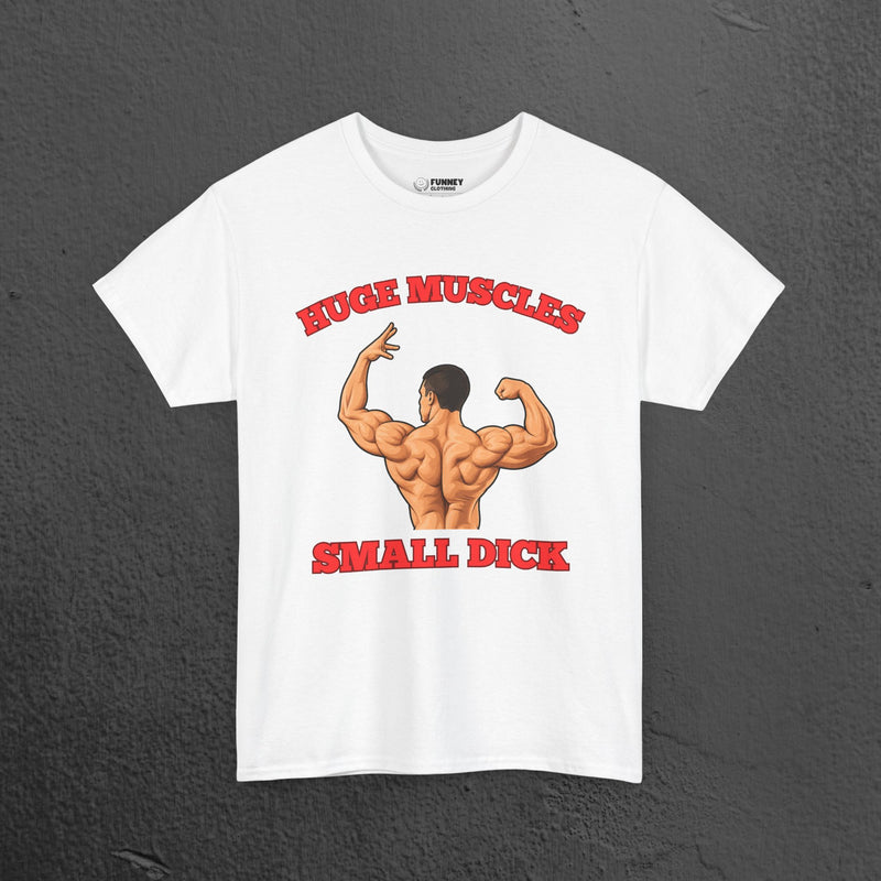 Huge Muscles Small D*ck - Funny Inappropriate Bodybuilder Shirt,  Gym Meme Graphic Tee