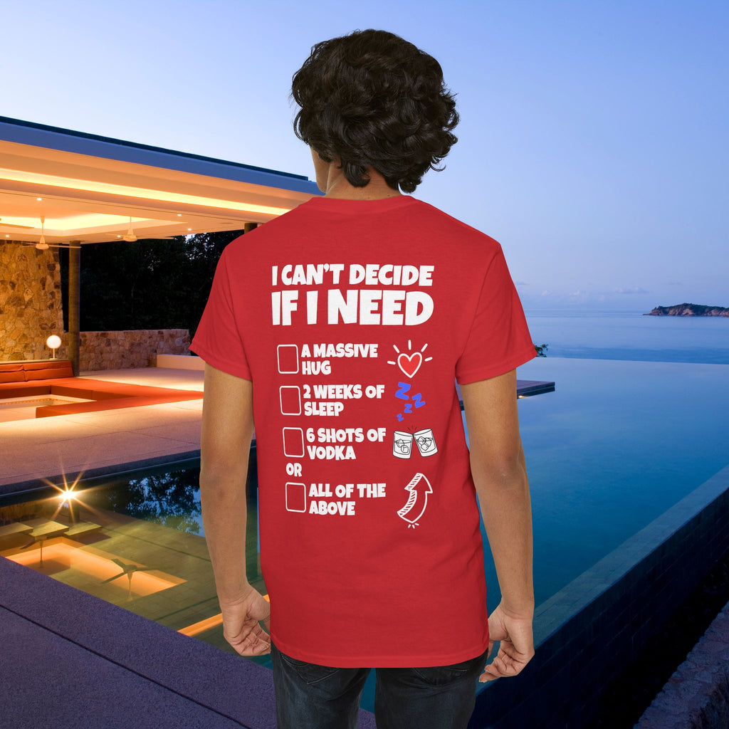 I can't decide If i need a hug, 2 weeks of sleep, six shots of vodka or all of the above - Funny Graphic Tee Shirt (Backprint Edition)