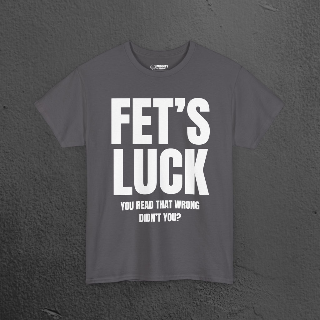 Fet's Luck (Let's f*ck) - Funny Inappropriate Meme Graphic T-Shirt, Funny Tee Gift for Friends