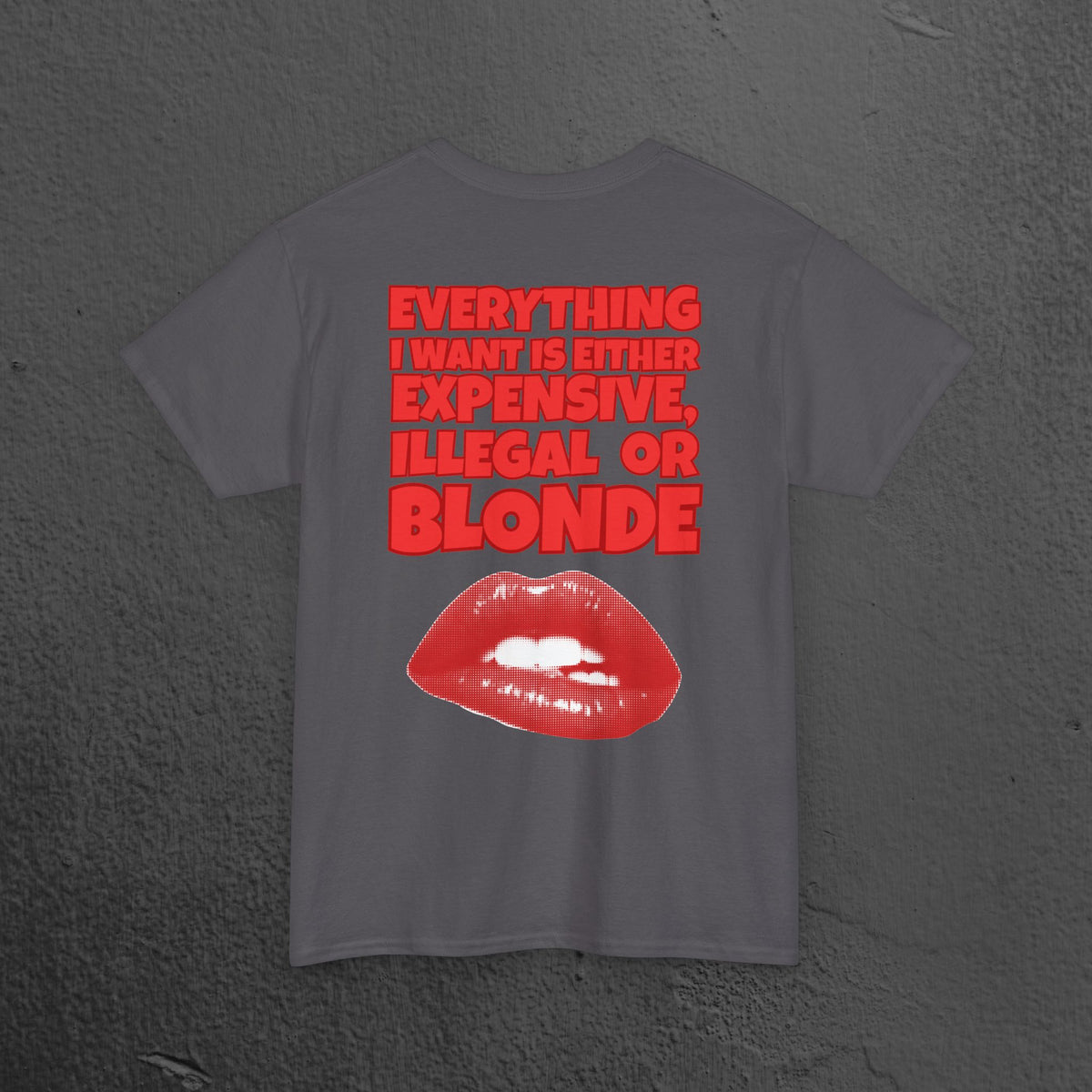 Everything I want is either expensive, illegal or blonde - Funny Romantic Graphic Tee Shirt, Cute Gift for Partner (Backprint Edition)