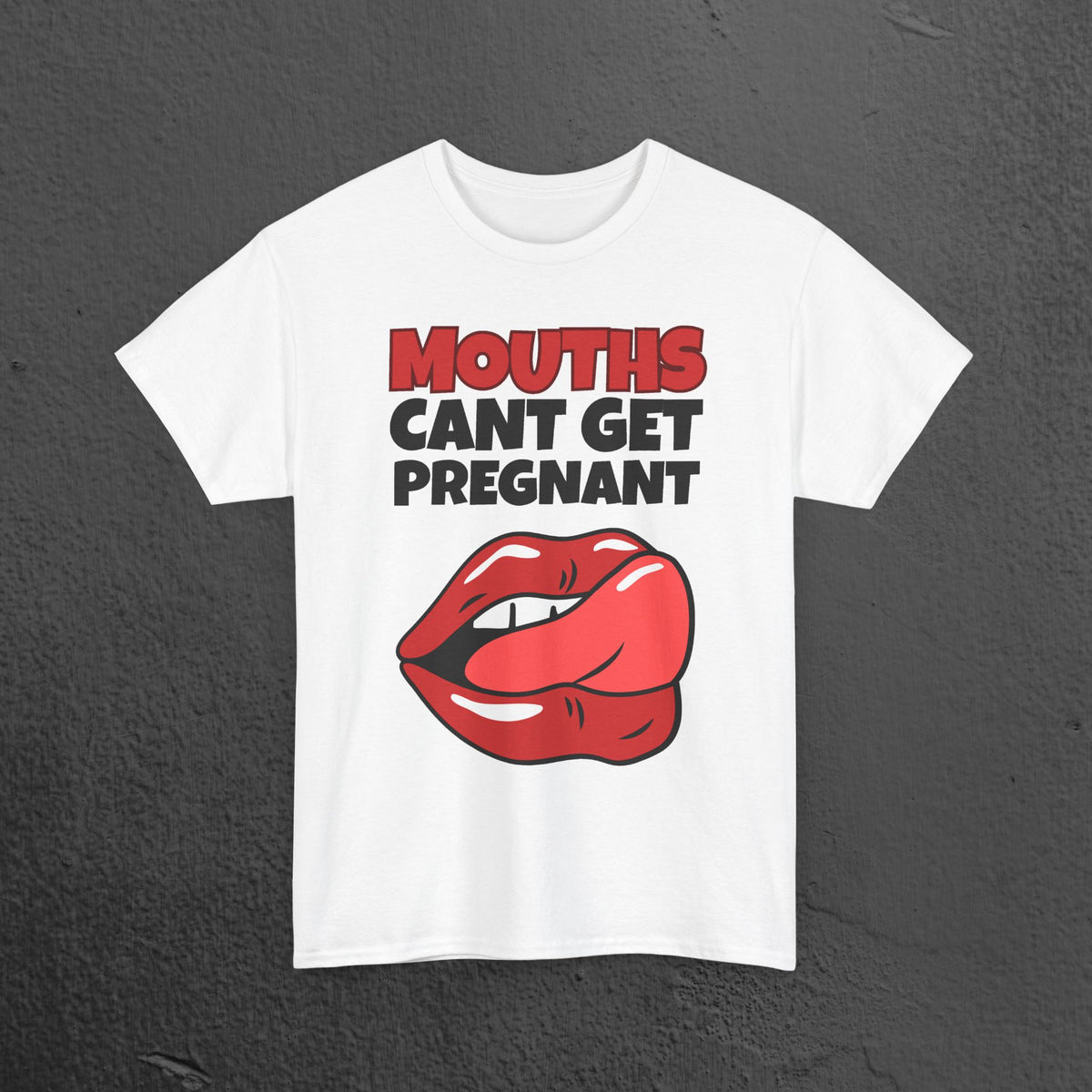 Mouths can't get pregnant - Funny Inappropriate T-Shirt, Romantic Inappropriate Graphic Tee