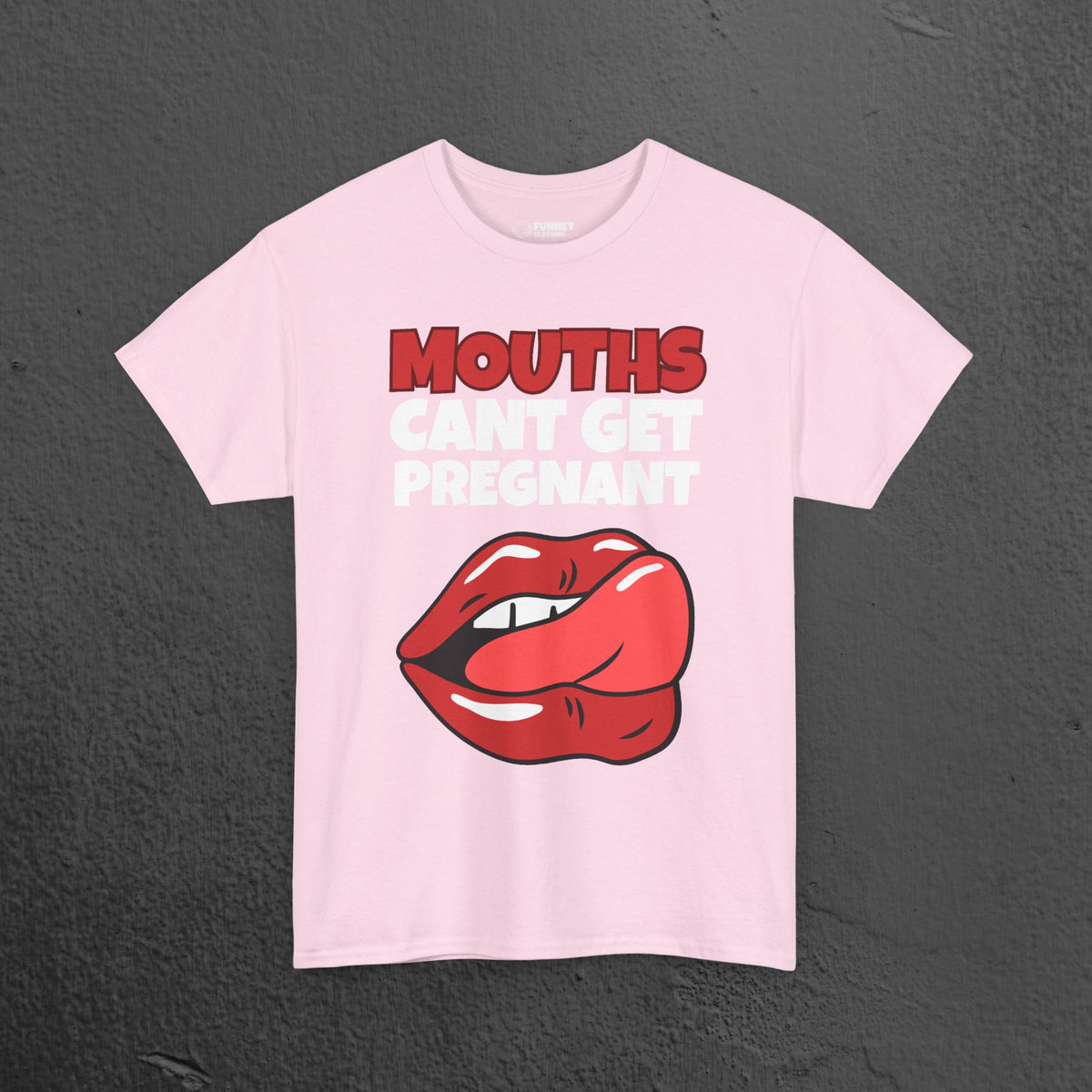 Mouths can't get pregnant - Funny Inappropriate T-Shirt, Romantic Inappropriate Graphic Tee
