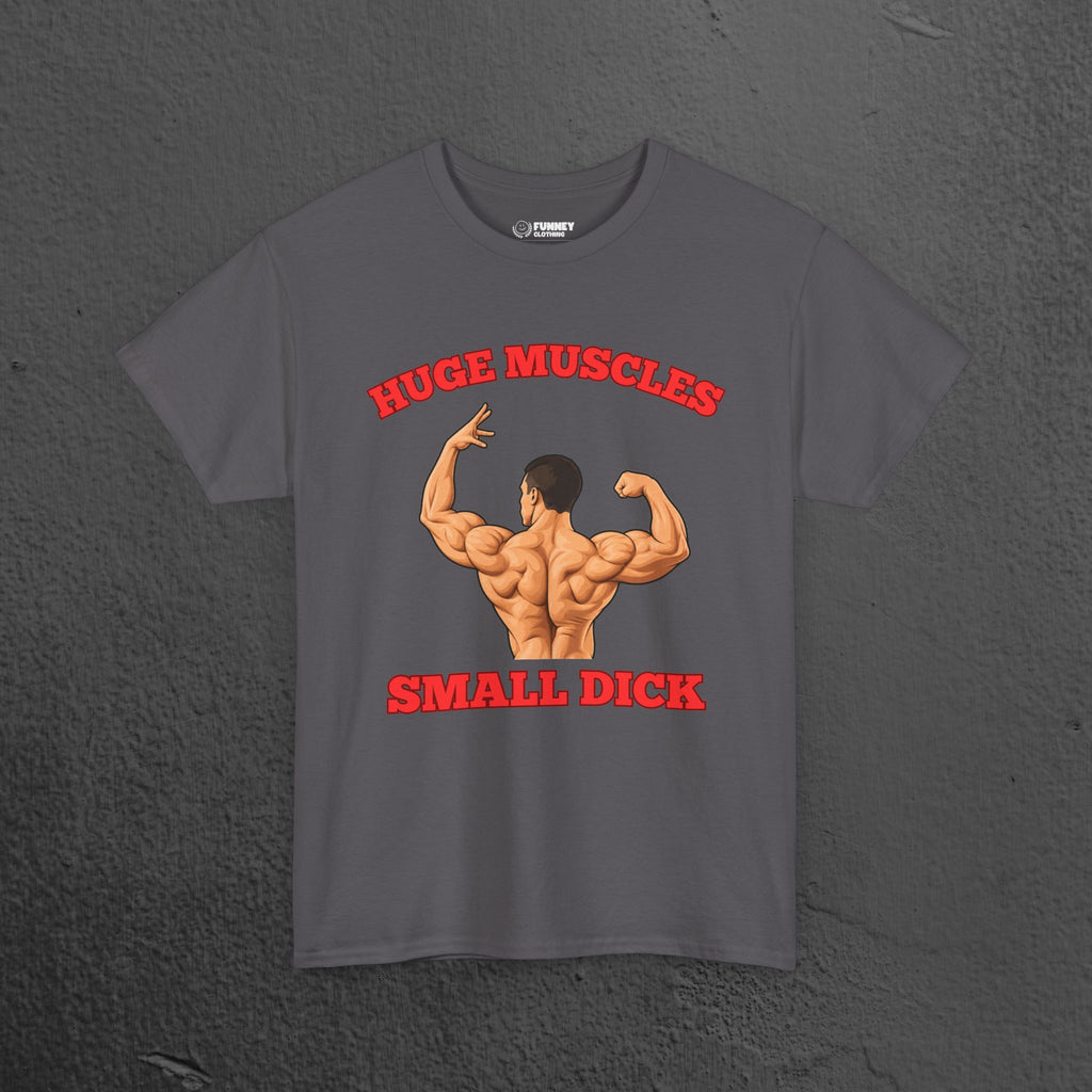 Huge Muscles Small D*ck - Funny Inappropriate Bodybuilder Shirt,  Gym Meme Graphic Tee