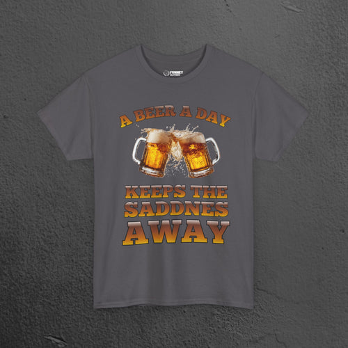 A beer a day keeps the sadness away - Funny Beer Alcohol Graphic Tee, Funny Alcohol Meme Tshirt