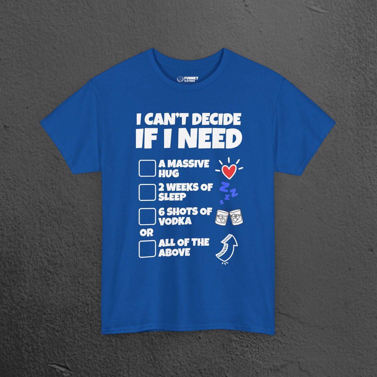 I can't decide If i need a hug, 2 weeks of sleep, six shots of vodka or all of the above - Funny Graphic Tee Shirt