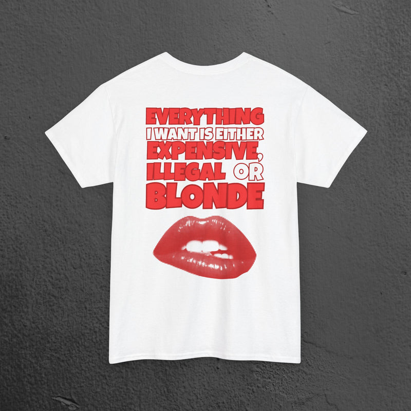 Everything I want is either expensive, illegal or blonde - Funny Romantic Graphic Tee Shirt, Cute Gift for Partner (Backprint Edition)