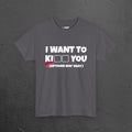I want to kiss you - Funny Romantic Graphic Tee Shirt, Romantic Meme Gift for Girlfriend/Boyfriend,