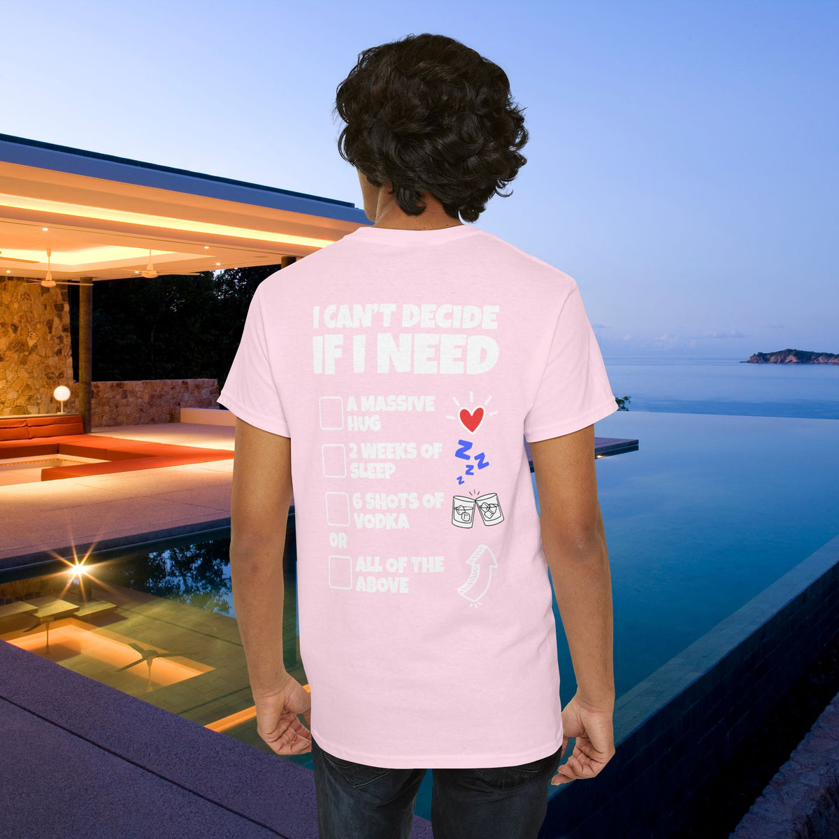 I can't decide If i need a hug, 2 weeks of sleep, six shots of vodka or all of the above - Funny Graphic Tee Shirt (Backprint Edition)