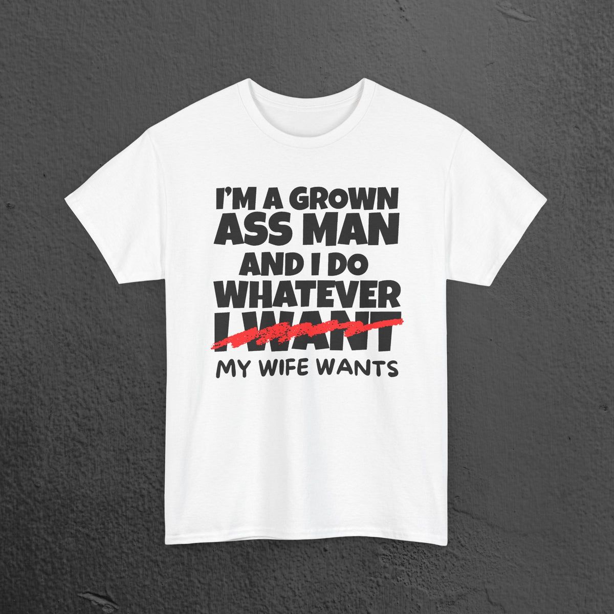 I'm a grown ass man and I do whatever my wife wants - Funny Husband Graphic Tee Shirt, Funny Gift for Wife or Husband,Romantic Funny T-Shirt