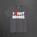 I Love Hot Moms - Funny Inappropriate Graphic Tee, Funny T-Shirt Gift
