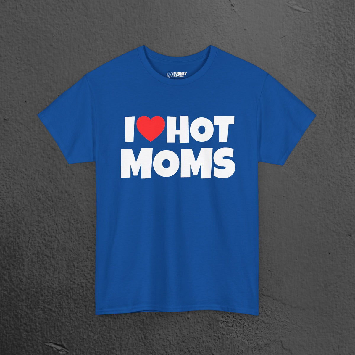 I Love Hot Moms - Funny Inappropriate Graphic Tee, Funny T-Shirt Gift