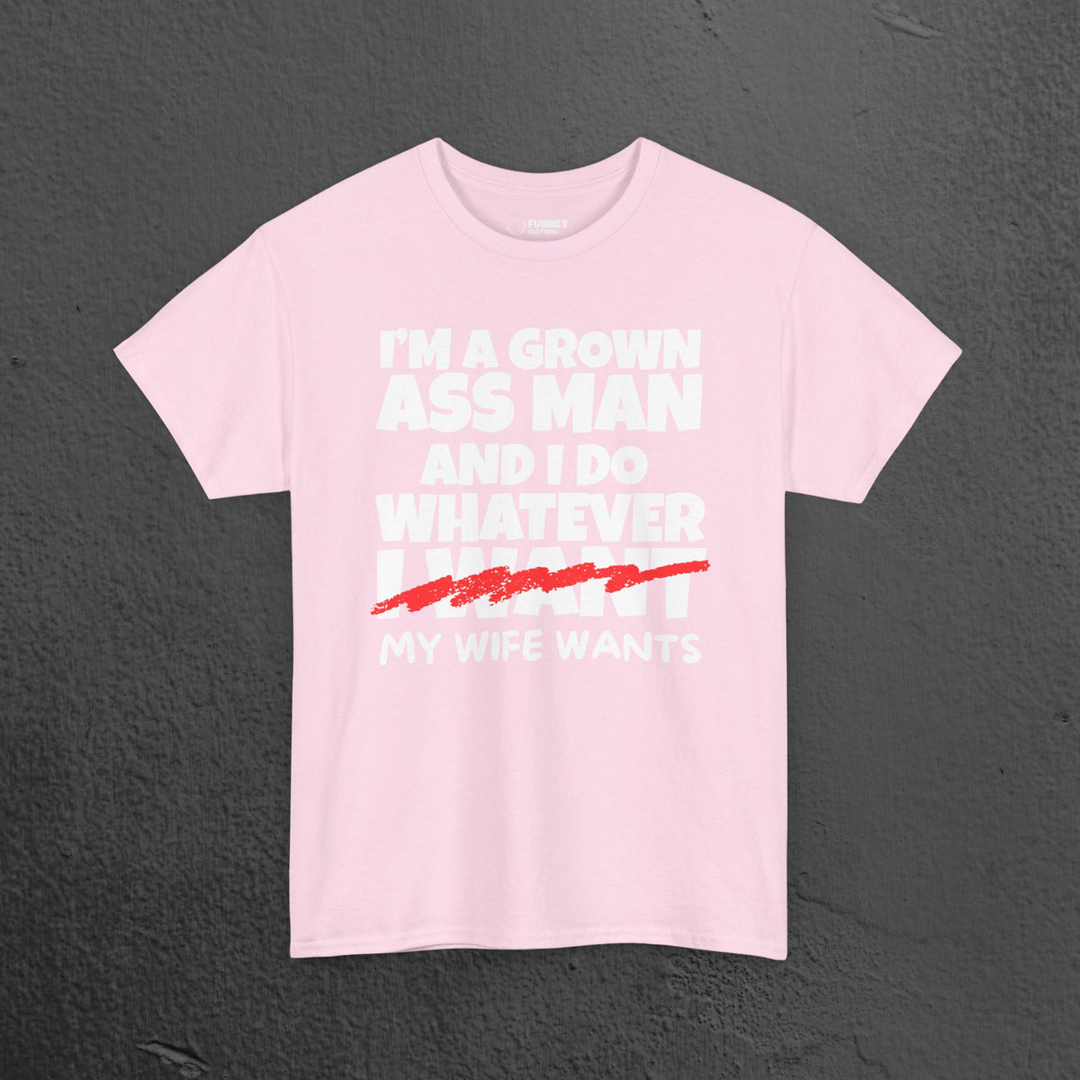 I'm a grown ass man and I do whatever my wife wants - Funny Husband Graphic Tee Shirt, Funny Gift for Wife or Husband,Romantic Funny T-Shirt