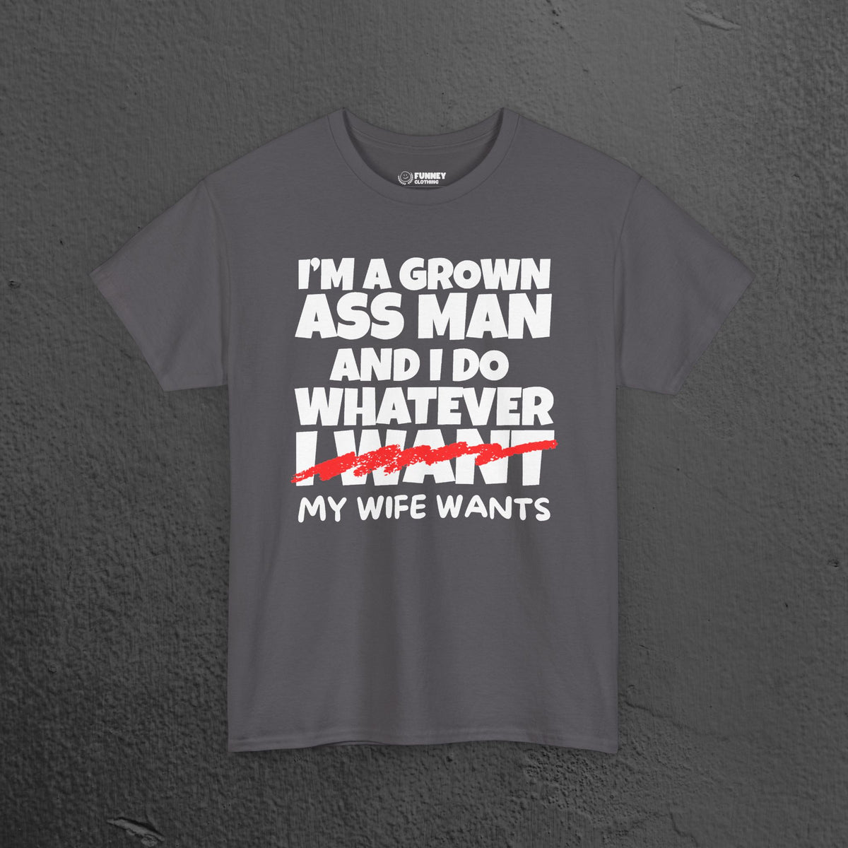 I'm a grown ass man and I do whatever my wife wants - Funny Husband Graphic Tee Shirt, Funny Gift for Wife or Husband,Romantic Funny T-Shirt