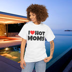 I Love Hot Moms - Funny Inappropriate Graphic Tee, Funny T-Shirt Gift