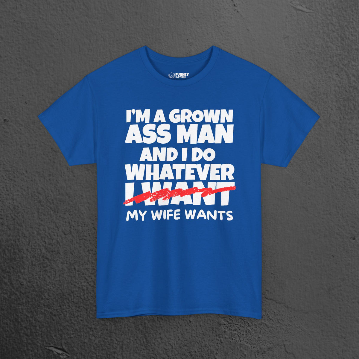 I'm a grown ass man and I do whatever my wife wants - Funny Husband Graphic Tee Shirt, Funny Gift for Wife or Husband,Romantic Funny T-Shirt