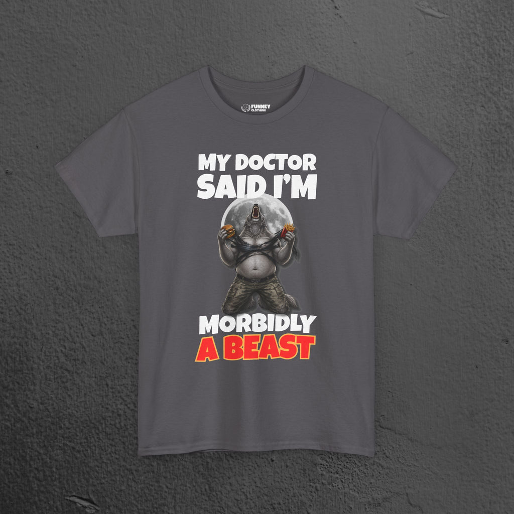My Doctor said I'm morbidly a beast - Funny Graphic Tee Shirt, Meme Tshirt Gift for Friends