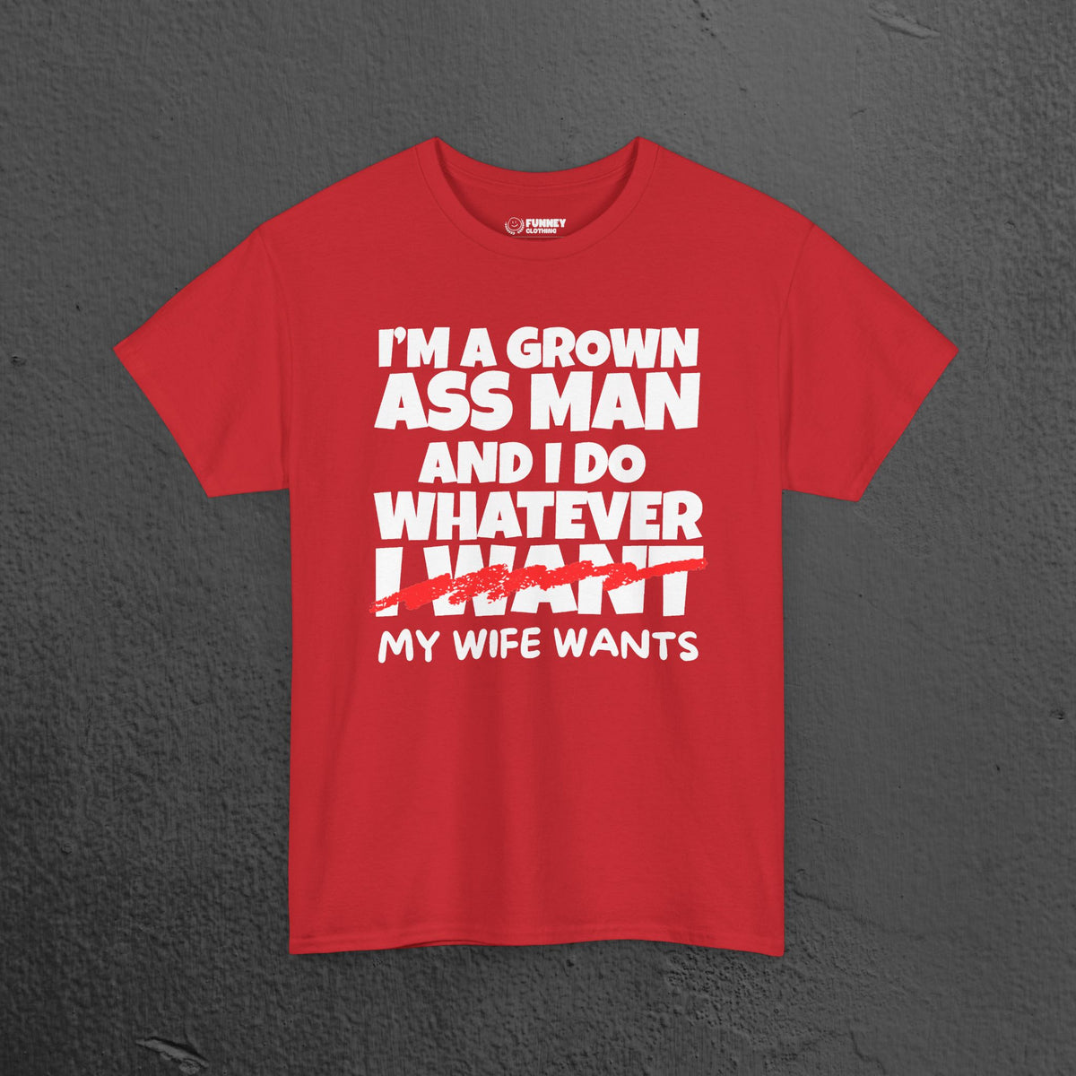 I'm a grown ass man and I do whatever my wife wants - Funny Husband Graphic Tee Shirt, Funny Gift for Wife or Husband,Romantic Funny T-Shirt