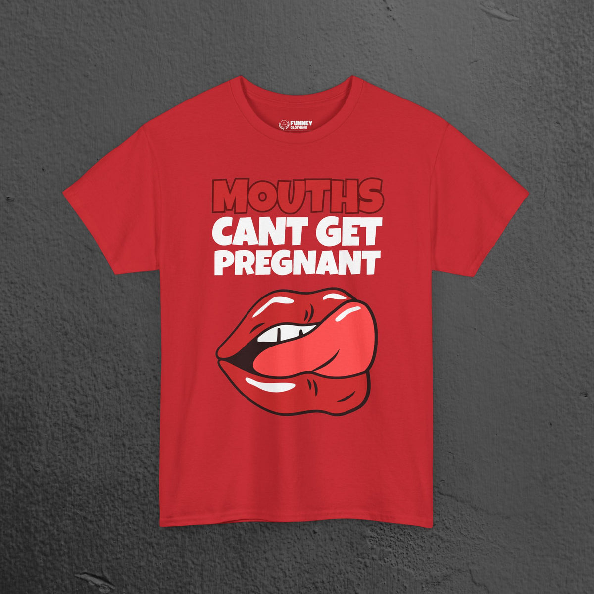 Mouths can't get pregnant - Funny Inappropriate T-Shirt, Romantic Inappropriate Graphic Tee