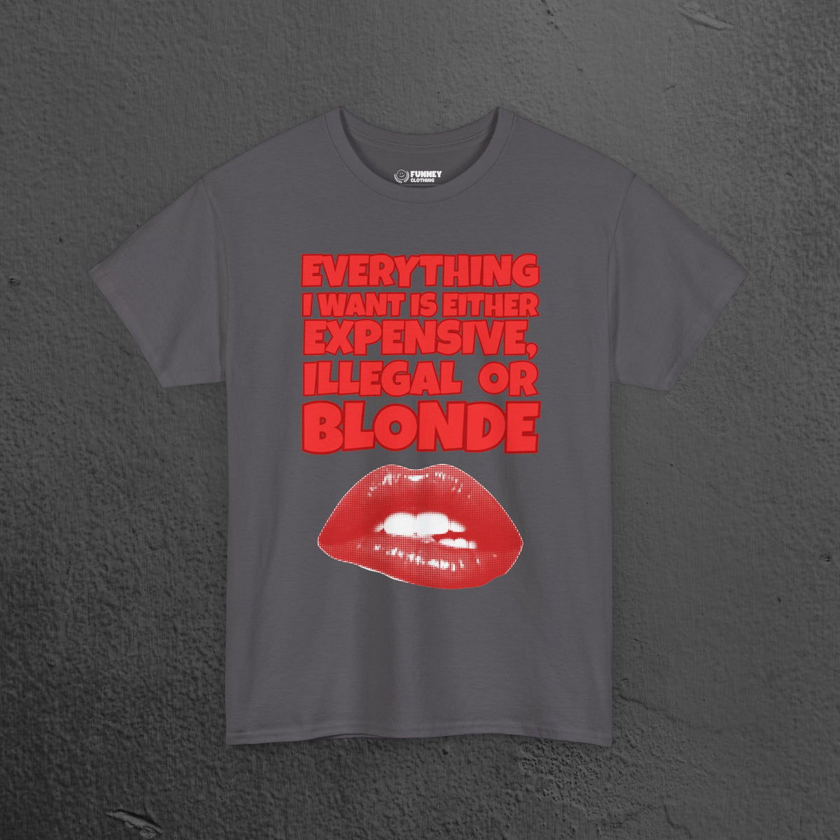 Everything I want is either expensive, illegal or blonde - Funny Romantic Graphic Tee Shirt, Cute Gift for Girlfriend/Boyfriend or Friends
